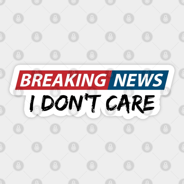 Breaking News: I Don't Care. Funny Phrase, Sarcastic Humor Sticker by JK Mercha